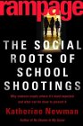 Rampage: The Social Roots of School Shootings/Katherine S. Newman